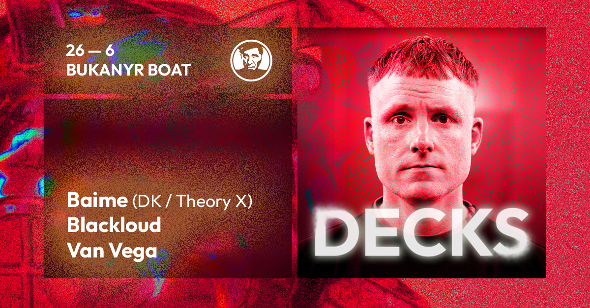 Decks - djs Baime (DK / Theory X), Blackloud, Van Vega